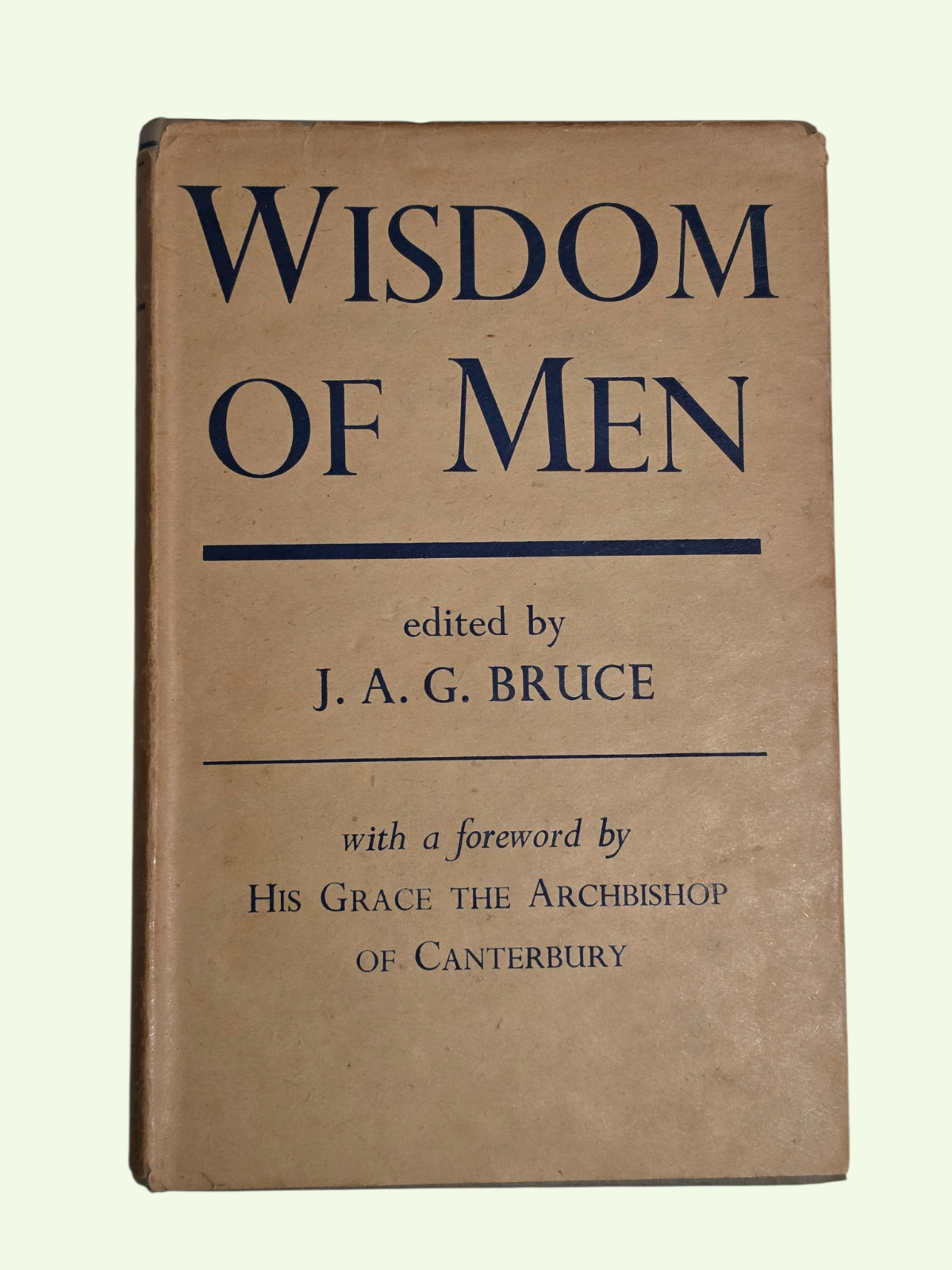 Wisdom of Men - J.A.G. Bruce - Faber 1943 First Edition HB/DJ - Archbishop Pref